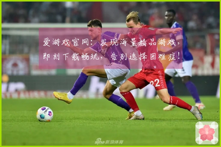 爱游戏官网：发现海量精品游戏，即刻下载畅玩，告别选择困难症！