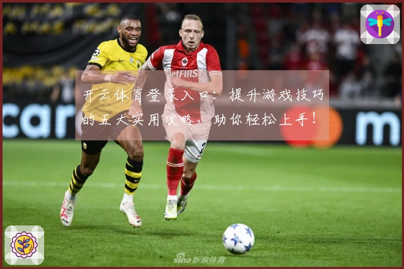 开云体育登录入口：提升游戏技巧的五大实用攻略，助你轻松上手！
